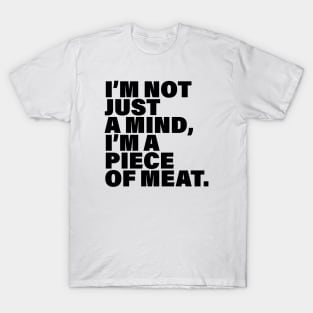 I'm not just a mind, I'm a piece of meat T-Shirt
